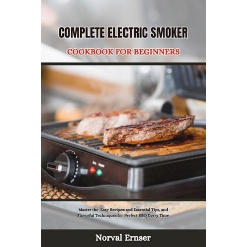 (영문도서) Complete Electric Smoker Cookbook for Beginners: Master the Easy Recipes and Essential Tips ... Paperback, Independently Published, English, 9798880459476