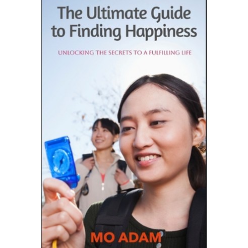 (영문도서) The Ultimate Guide to Finding Happiness: : Unlocking the Secrets to a Fulfilling Life Paperback, Independently Published, English, 9798394578106