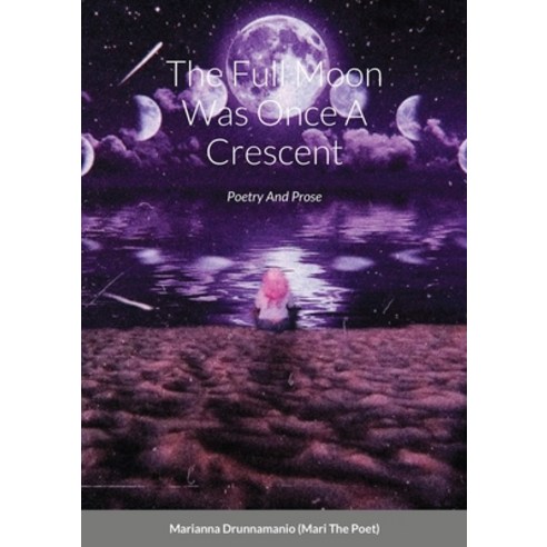 The Full Moon Was Once A Crescent: Poetry And Prose Paperback, Lulu.com, English, 9781716434426