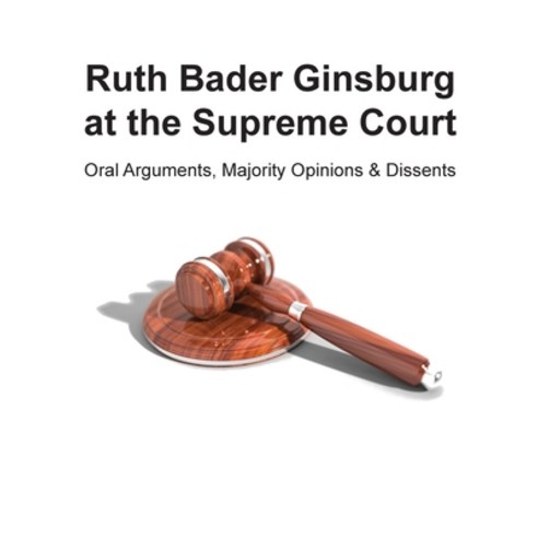 Ruth Bader Ginsburg at the Supreme Court: Oral Arguments Majority Opinions and Dissents Paperback, Mammoth Publishing