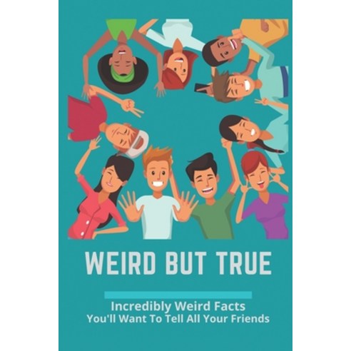 (영문도서) Weird But True: Incredibly Weird Facts You''ll Want To Tell All Your Friends: Unbelievable Fac... Paperback, Independently Published, English, 9798503904468