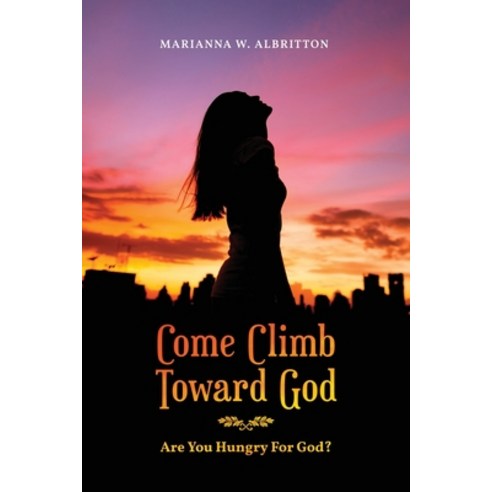 Come Climb Toward God: Are you Hungry for God? Paperback, Readersmagnet LLC