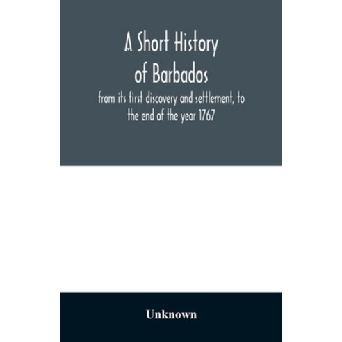 A short history of Barbados: from its first discovery and settlement to the end of the year 1767 Paperback, Alpha Edition