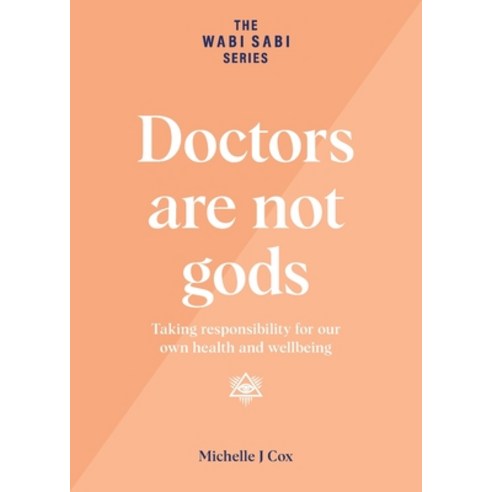 Doctors are not gods: Taking responsibility for our own health and wellbeing Paperback, Wabi Sabi Publications, English, 9780648728122