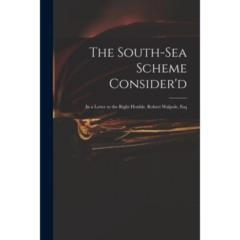 (영문도서) The South-Sea Scheme Consider''d: in a Letter to the Right Honble. Robert Walpole Esq Paperback, Legare Street Press, English, 9781014353825