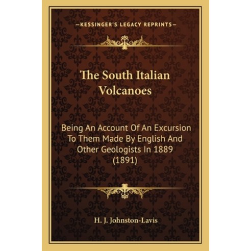 The South Italian Volcanoes: Being An Account Of An Excursion To Them Made By English And Other Geol... Paperback, Kessinger Publishing