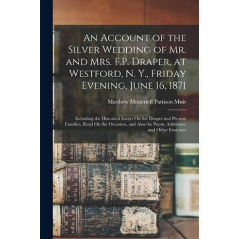 (영문도서) An Account of the Silver Wedding of Mr. and Mrs. F.P. Draper at Westford N. Y. Friday Even... Paperback, Legare Street Press, English, 9781018149578