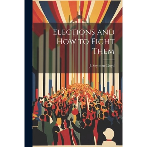 (영문도서) Elections and How to Fight Them Paperback, Legare Street Press, English, 9781022141704
