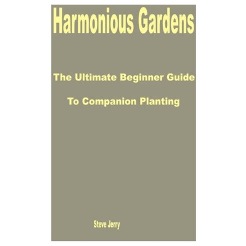 (영문도서) Harmonious Gardens: The Ultimate Beginner Guide to Companion Planting Paperback, Independently Published, English, 9798856869940