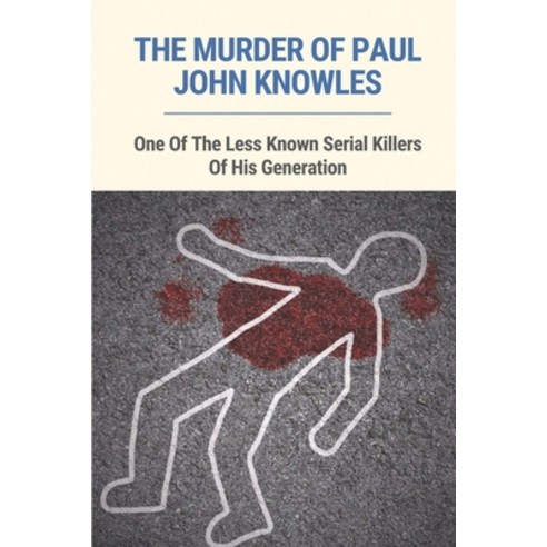 (영문도서) The Murder Of Paul John Knowles: One Of The Less Known Serial Killers Of His Generation: True... Paperback, Independently Published, English, 9798528828992