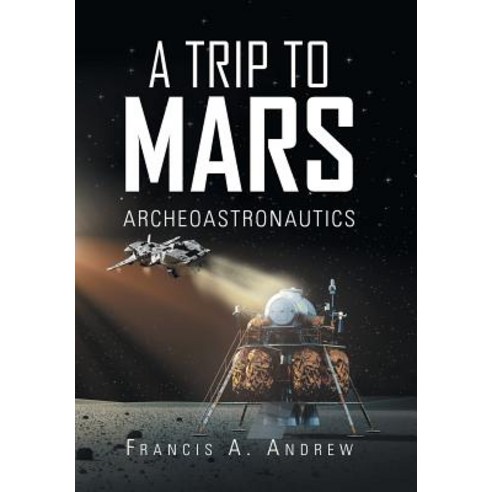 (영문도서) A Trip to Mars: Archaeoastronautics Hardcover, Trafford Publishing, English, 9781490794457