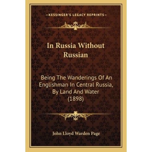 In Russia Without Russian: Being The Wanderings Of An Englishman In Central Russia By Land And Wate... Paperback, Kessinger Publishing