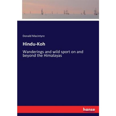 Hindu-Koh: Wanderings and wild sport on and beyond the Himalayas Paperback, Hansebooks