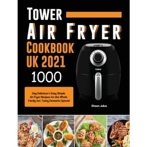 (영문도서) Tower Air Fryer Cookbook UK 2021: 1000-Day Delicious & Easy Simple Air Fryer Recipes for the ... Hardcover, Shawn Julius, English, 9781803190716