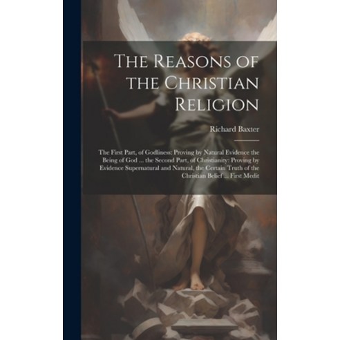 (영문도서) The Reasons of the Christian Religion: The First Part of Godliness: Proving by Natural Evide... Hardcover, Legare Street Press, English, 9781019658123