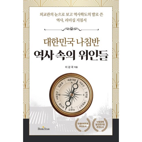 대한민국 나침반 역사 속의 위인들:외교관의 눈으로 보고 역사학도의 발로 쓴 역사 리더십 지침서, 북스타, 이강국