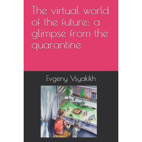 The virtual world of the future: a glimpse from the quarantine Paperback, Independently Published