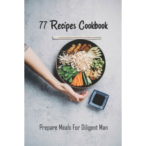 77 Recipes Cookbook: Prepare Meals For Diligent Man: Busy Baker Recipes Paperback, Independently Published, English, 9798732709407