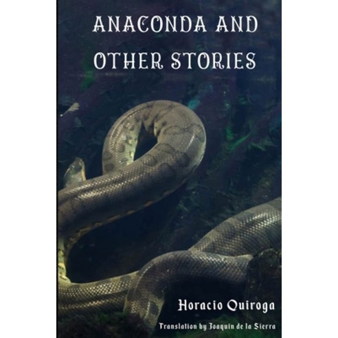 Anaconda & Other Stories: 9 Stories by "The Edgar Allan Poe of Latin American Literature" Paperback, Independently Published, English, 9798740769691