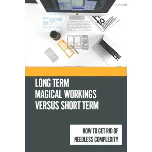 (영문도서) Long Term Magical Workings Versus Short Term: How To Get Rid Of Needless Complexity: Example ... Paperback, Independently Published, English, 9798535137032