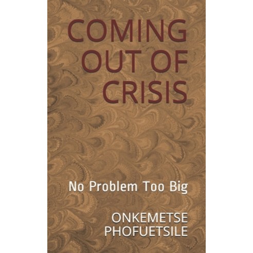 Coming Out of Crisis: No Problem Too Big Paperback, Independently Published