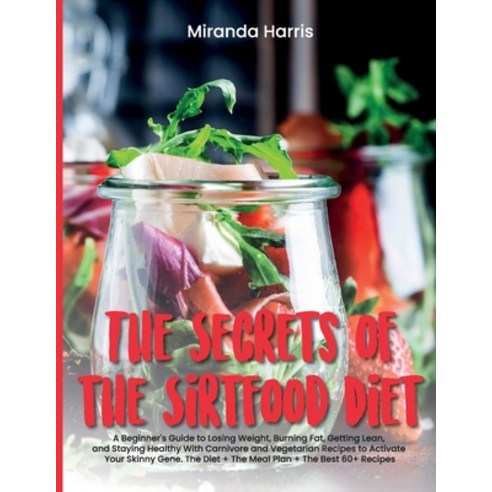 (영문도서) The Secrets of the Sirtfood Diet: A Beginner''s Guide to Losing Weight Burning Fat Getting L... Paperback, Miranda Harris, English, 9781802781427