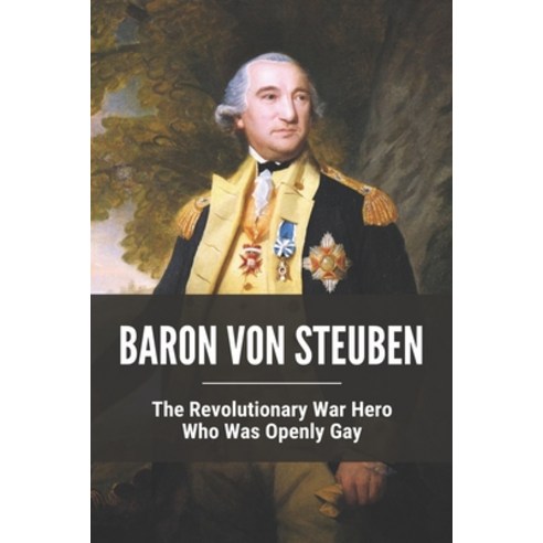 (영문도서) Baron Von Steuben: The Revolutionary War Hero Who Was Openly Gay Paperback, Independently Published, English, 9798776355943