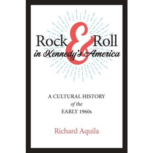 (영문도서) Rock & Roll in Kennedy''s America: A Cultural History of the Early 1960s Hardcover, Johns Hopkins University Press, English, 9781421444987