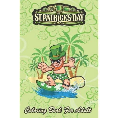 St Patricks Day Coloring Book For Adult: Hawaiian Leprechaun Surfing An Adult Coloring Books St Patr... Paperback, Independently Published, English, 9798710927182