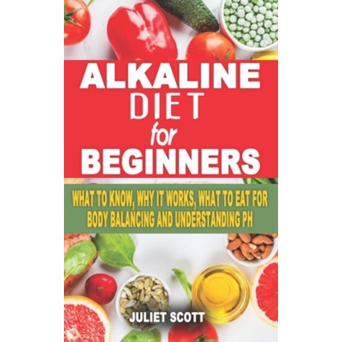 (영문도서) Alkaline Diet for Beginners: What To Know Why It Works What To Eat For Body Balancing And U... Paperback, Independently Published, English, 9798524179241