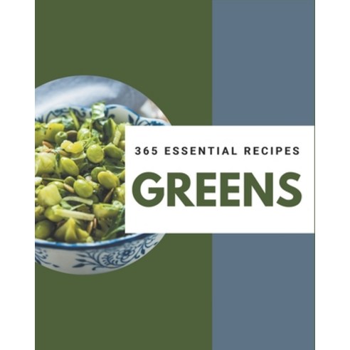 365 Essential Greens Recipes: A Greens Cookbook for All Generation Paperback, Independently Published
