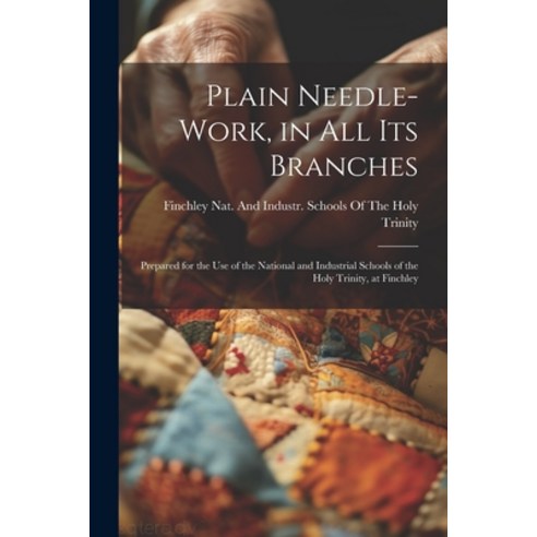 (영문도서) Plain Needle-Work in All Its Branches: Prepared for the Use of the National and Industrial S... Paperback, Legare Street Press, English, 9781021228253