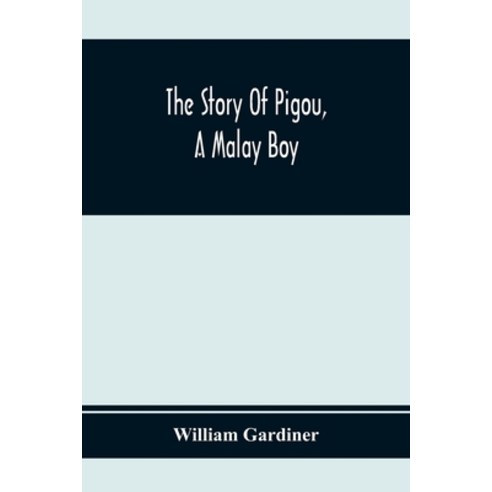 The Story Of Pigou A Malay Boy; Containing All The Incidents And Anecdotes Of His Real Life Paperback, Alpha Edition, English, 9789354368714