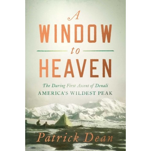 A Window to Heaven: The Daring First Ascent of Denali: America''s Wildest Peak Hardcover, Pegasus Books