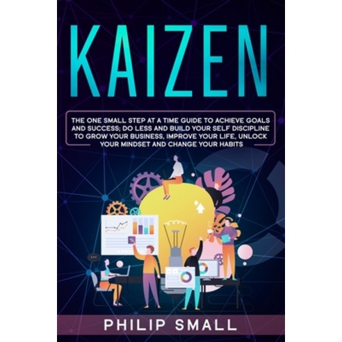Kaizen: The One Small Step at a Time Guide to Achieve Goals and Success; Do Less and Build Your Self... Paperback, Philip Small, English, 9781801646161