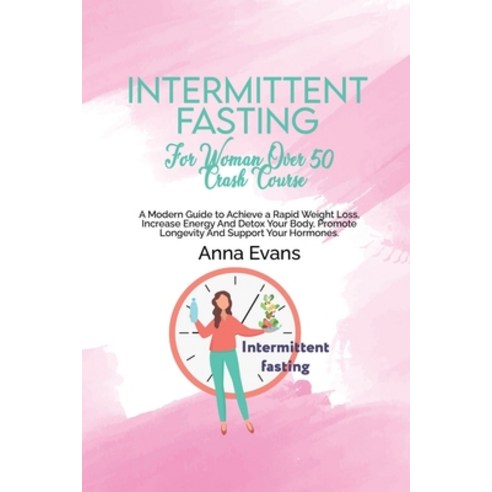 (영문도서) Intermittent Fasting For Woman Over 50 Crash Course: A Modern Guide to Achieve a Rapid Weight... Paperback, Anna Evans, English, 9781803008905