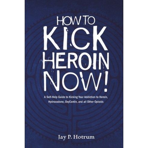 How to Kick Heroin Now!: A Self-Help Guide to Kicking Your Addiction to Heroin Hydrocodone Oxycont... Paperback, Independently Published