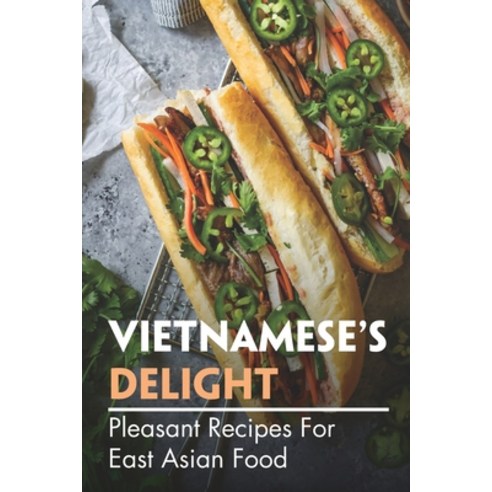 (영문도서) Vietnamese''s Delight: Pleasant Recipes For East Asian Food: Steps To Cooking Paperback, Independently Published, English, 9798464918955