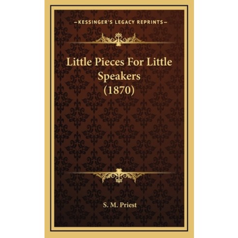 Little Pieces For Little Speakers (1870) Hardcover, Kessinger Publishing