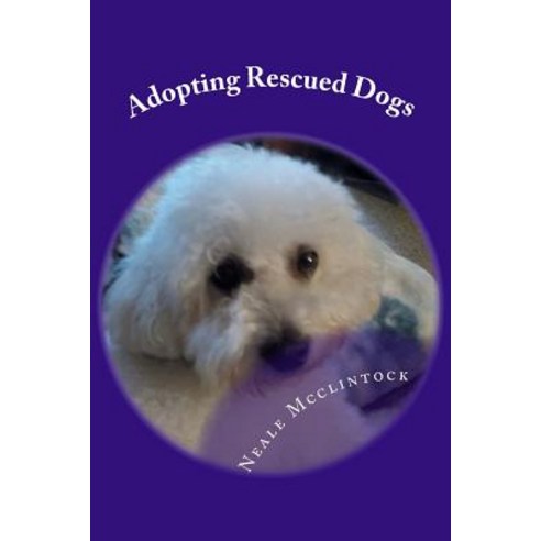 (영문도서) Adopting Rescued Dogs: The Life and Times of Two Dogs Named Mandy and Sofi and Me Paperback, Createspace Independent Pub..., English, 9781537589480