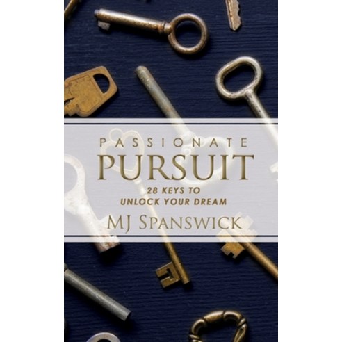 Passionate Pursuit: 28 Keys to Unlock Your Dream Paperback, Xulon Press