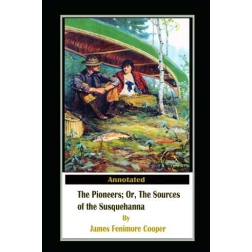The Pioneers or The Sources of the Susquehanna By James Fenimore Cooper Illustrated Edition Paperback, Independently Published