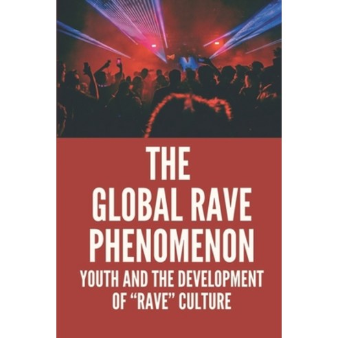 (영문도서) The Global Rave Phenomenon: Youth And The Development Of "Rave" Culture: Electronic Dance Music Paperback, Independently Published, English, 9798533689335