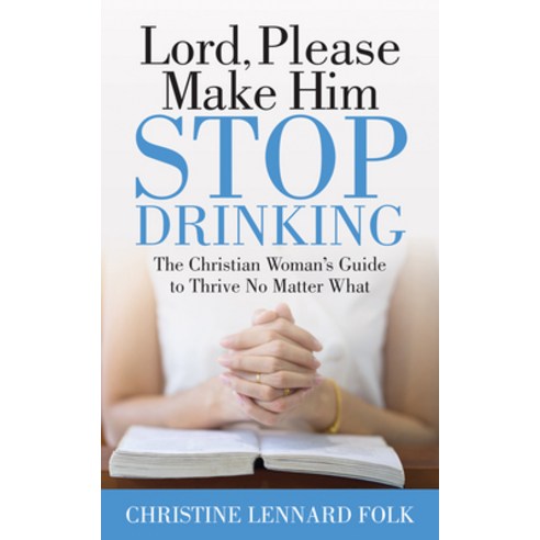 (영문도서) Lord Please Make Him Stop Drinking: The Christian Woman''s Guide to Thrive No Matter What Paperback, Morgan James Publishing, English, 9781642797770