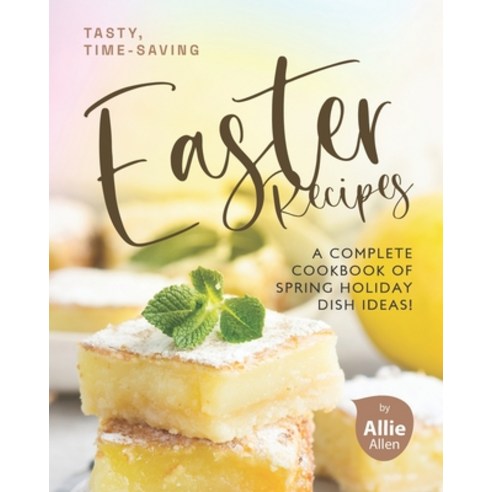 Tasty Time-Saving Easter Recipes: A Complete Cookbook of Spring Holiday Dish Ideas! Paperback, Independently Published, English, 9798716944855