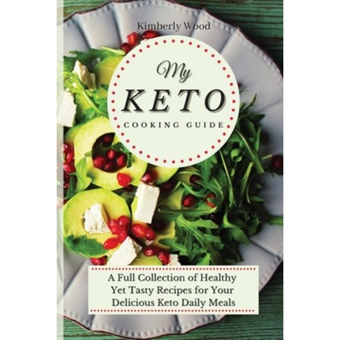 My Keto Cooking Guide: A Full Set of Healthy Yet Tasty Recipes for Your Delicious Keto Diet Daily Meals Paperback, Kimberly Wood, English, 9781801901918