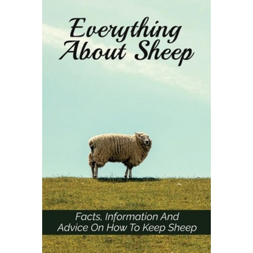 (영문도서) Everything About Sheep: Facts Information And Advice On How To Keep Sheep: How To Keep Sheep... Paperback, Independently Published, English, 9798504978642