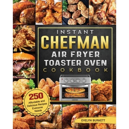 (영문도서) Instant Chefman Air Fryer Toaster Oven Cookbook: 250 Affordable and Delicious Recipes Everyon... Paperback, Evelyn Burkett, English, 9781803203775