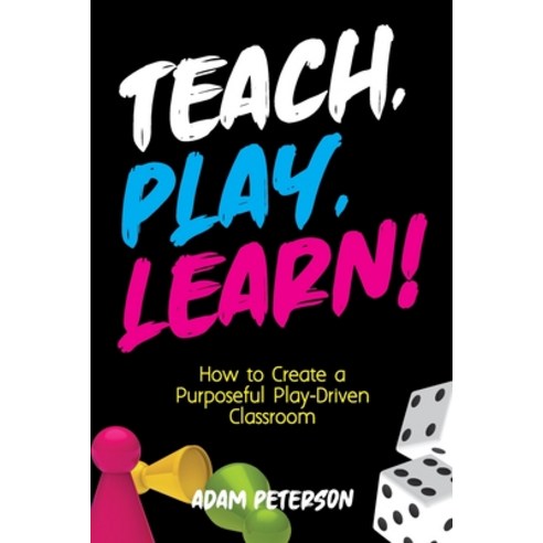 (영문도서) Teach Play Learn!: How to Create a Purposeful Play-Driven Classroom Paperback, Dave Burgess Consulting, English, 9781951600167