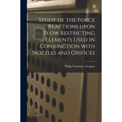 (영문도서) Study of the Force Reactions Upon Flow Restricting Elements Used in Conjunction With Nozzles ... Paperback, Hassell Street Press, English, 9781013965975